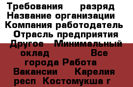 Требования:4-6 разряд › Название организации ­ Компания-работодатель › Отрасль предприятия ­ Другое › Минимальный оклад ­ 60 000 - Все города Работа » Вакансии   . Карелия респ.,Костомукша г.